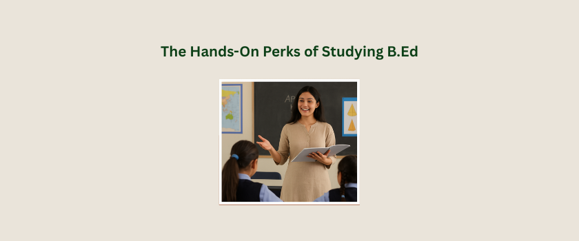 Internships, Workshops & School Visits: The Hands-On Perks of Studying B.Ed